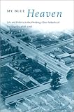 Front cover for the book My Blue Heaven: Life and Politics in the Working-Class Suburbs of Los Angeles, 1920-1965 by Becky M. Nicolaides