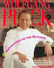 Adventures in the Kitchen: 175 New Recipes from Spago, Chinois on Main, Postrio and Eureka