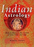 Indian Astrology: How to Discover the Secrets of Your Vedic Star Sign