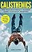 Calisthenics: The True Bodyweight Training Guide Your Body Deserves - For Explosive Muscle Gains and Incredible Strength (Calisthenics)