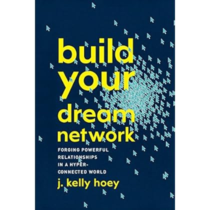 Build Your Dream Network: Forging Powerful Relationships in a Hyper-Connected World