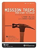 Mission Trips From Start to Finish: How to Organize and Lead Impactful Mission Trips by 