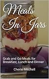 Meals In Jars: Grab and Go Meals for Breakfast, Lunch and Dinner
