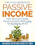 Passive Income: The Little Secrets of Passive Income (passive income ideas, passive income streams explained, passive income secrets): How You Can Create Passive Income With Little Or No Money At All