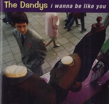 I Wanna Be Like You By The Dandys The Dandys