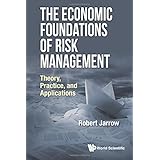 Economic Foundations Of Risk Management, The: Theory, Practice, And Applications