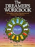 The Dreamer's Workbook: A Complete Guide To Interpreting And Understanding Dreams by 