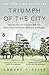 Triumph of the City: How Our Greatest Invention Makes Us Richer, Smarter, Greener, Healthier, and Happier - Book by Edward L. Glaeser