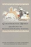 Constructive Spirit : Quakers in Revolutionary Russia, McFadden, David and Gorfinkel, Claire, 0964804255