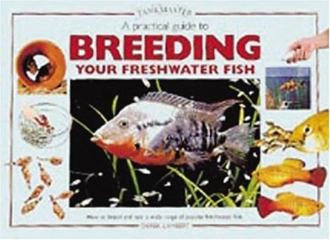 A Practical Guide to Breeding Your Freshwater Fish: How to Breed And Rear a Wide Range of Popular Freshwater Fish (Tankmaster Series) by Derek Lambert