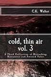 Cold, Thin Air Volume #3: A Third Collection of Disturbing Narratives and Twisted Tales