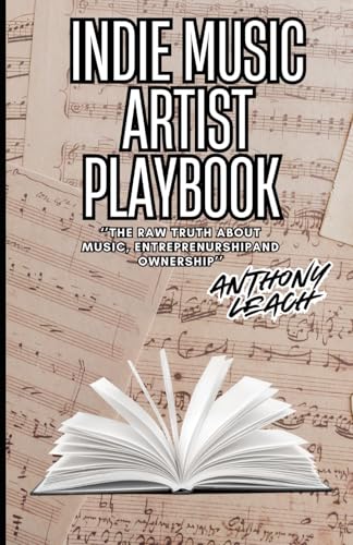 INDIE MUSIC ARTIST PLAYBOOK: ''THE RAW TRUTH ABOUT MUSIC, ENTREPRENURSHIP, AND OWNERSHIP'': The Raw Truth About Music, Entrepreneurship, and Ownership