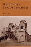 Bishop Lamy's Santa Fe Cathedral: With records of the old Spanish church (Parroquia) and convent formerly on the site by 