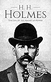 H. H. Holmes: The Life of the American Ripper (True Crime Biographies Book 2)