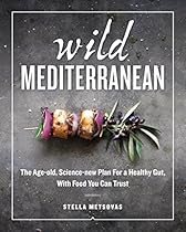 Wild Mediterranean: The Age-old, Science-new Plan For a Healthy Gut, With Food You Can Trust Wild Mediterranean: The Age-old, Science-new Plan For a Healthy Gut, With Food You Can Trust