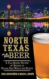 North Texas Beer: A Full-Bodied History of Brewing in Dallas, Fort Worth and Beyond by 