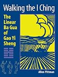 Walking the I Ching: The Linear Ba Gua of Gao Yi Sheng by
