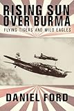 Rising Sun Over Burma: Flying Tigers and Wild Eagles, 1941-1942 - How Japan Remembers the Battle