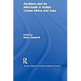 Abolition and Its Aftermath in the Indian Ocean Africa and Asia (Routledge Studies in Slave and Post-Slave Societies and Cultures)