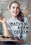 Natural Born Feeder: Whole Foods, Whole Life by