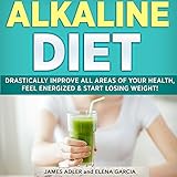 Alkaline Diet: Drastically Improve All Areas of Your Health, Feel Energized & Start Losing Weight! by 