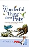 The Wonderful Thing About Pets: Remarkable Stories About the Animals Who Share Our Lives by