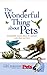 The Wonderful Thing About Pets: Remarkable Stories About the Animals Who Share Our Lives by