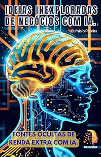 Livro IDÉIAS INEXPLORADAS DE NEGOCIOS COM IA.: FONTES OCULTAS DE RENDA EXTRA (MANUAIS DO FUTURO)