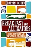 Breakfast for Alligators: Quests, Showdowns, and Revelations in the Americas by Darrin DuFord