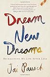 Dream New Dreams: Reimagining My Life After Loss