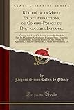 Réalité de la Magie Et des Apparitions, ou Contre-Poison du Dictionnaire Infernal: Ouvrage dans Lequel On Prouve, par une Multitude de Faits Et ... des Sorciers, la Certitud (French Edition) by 