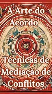 Livro A Arte do Acordo - Técnicas de Mediação de Conflitos: Habilidades Práticas para Transformar Conflitos em Soluções