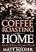 Coffee Roasting at Home - Love at First Taste - Quick & Easy Starter Guide (Home Coffee Adventures Book 1)