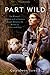 Part Wild: One Woman's Journey with a Creature Caught Between the Worlds of Wolves and Dogs by Ceiridwen Terrill