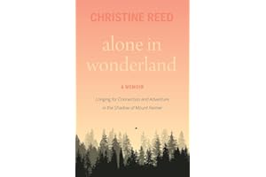 Alone in Wonderland: Longing for Connection and Adventure in the Shadow of Mount Rainier — A Memoir