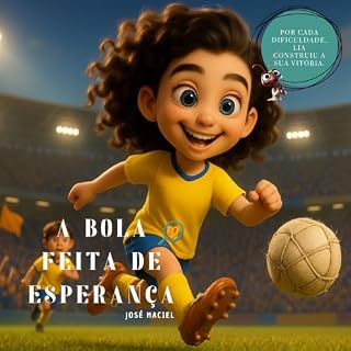 Livro A Bola Feita de Esperança: Um livro infantil sobre superação, coragem e igualdade no desporto. Ideal para crianças dos 3 aos 9 anos. (Histórias que ensinam valores nº 21) (Humaniza@te)