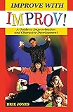 Improve With Improv!: A Guide to Improvisation and Character Development by 