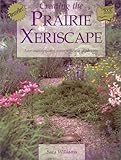 Creating the Prairie Xeriscape: Low-maintenance, Water-efficient Gardening by Sara Williams