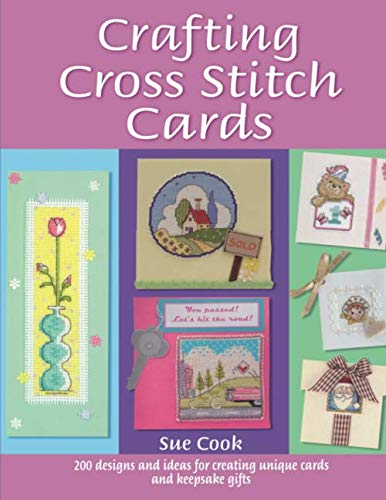 Crafting Cross Stitch Cards: Inspiring Projects And Designs For Creative Cross Stitch Greetings And by Sue Cook