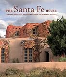 The Santa Fe House: Historic Residences, Enchanting Adobes and Romantic Revivals by
