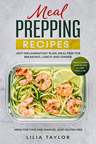 Meal Prepping Recipes: The Complete Guide For Low Budget Meal Prep, Menu For Two And Families, Also Gluten Free. Anti-Inflammatory Plan, Meal Prep For Breakfast Lunch And Dinner by [Taylor, Lilia]