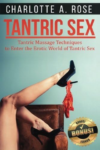 Tantric Sex: Tantric Massage Techniques to Enter the Erotic World of Tantric Sex