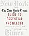 The New York Times Guide to Essential Knowledge: A Desk Reference for the Curious Mind by