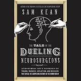 Image de The Tale of the Dueling Neurosurgeons: The History of the Human Brain as Revealed by True Stories of Trauma, Madness, and Recovery