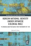 Korean National Identity under Japanese Colonial Rule: Yi Gwangsu and the March First Movement of 19 by Michael Shin