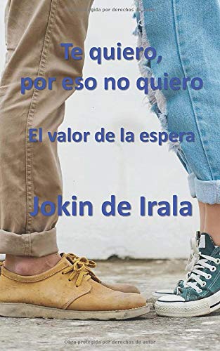 Te Quiero Por Eso No Quiero El Valor De La Espera Spanish Edition De Irala Jokin 9798643323297 Amazon Com Books te quiero por eso no quiero el valor