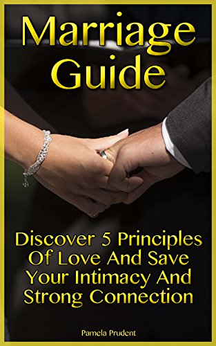 Marriage Guide: Discover 5 Principles of Love and Save Your Intimacy and Strong Connection: (marriage communication, gender roles) (how to save your marriage) by [Prudent, Pamela]