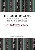 The Moldovans : Romania, Russia and the Politics of Culture, King, Charles, 081799792X
