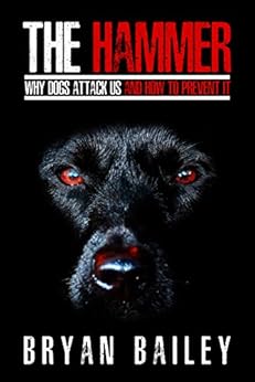 The Hammer: Why Dogs Attack Us and How to Prevent It by [Bailey, Bryan]