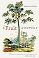 The Fruit Hunters: A Story of Nature, Adventure, Commerce, and Obsession